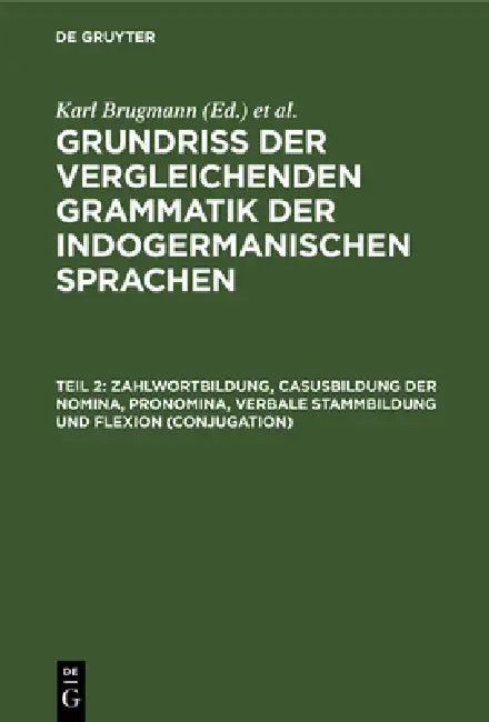 Zahlwortbildung, Casusbildung der Nomina, Pronomina, verbale Stammbildung und Flexion (Conjugation) (English, Karl Brugmann)
