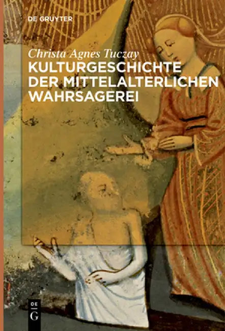 Kulturgeschichte der mittelalterlichen Wahrsagerei (English, Christa Agnes Tuczay)
