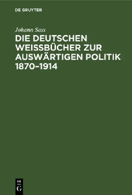 Die Deutschen Weißbücher Zur Auswärtigen Politik 1870-1914 (English, Johann Sass)