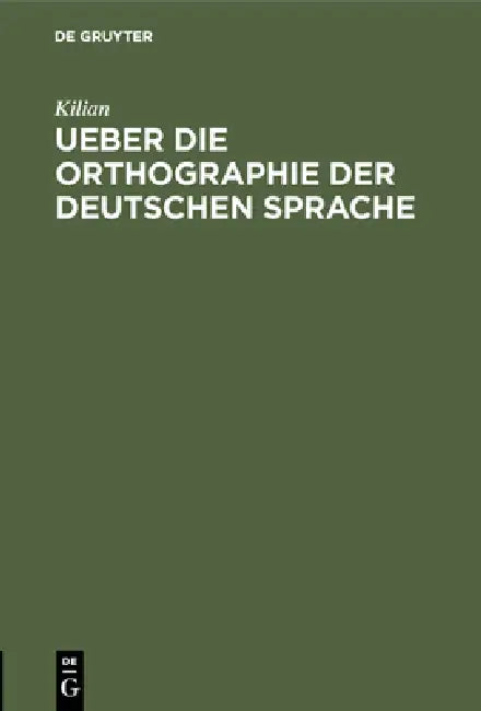 Ueber Die Orthographie Der Deutschen Sprache (English, Kilian)