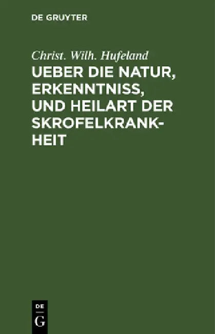 Ueber Die Natur, Erkenntniß, Und Heilart Der Skrofelkrankheit (English, Christ Wilh Hufeland)