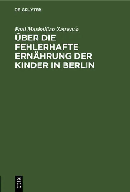 Über die fehlerhafte Ernährung der Kinder in Berlin (English, Paul Maximilian Zettwach)