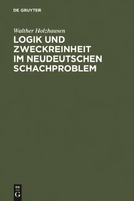 Logik Und Zweckreinheit Im Neudeutschen Schachproblem (English, Walther Holzhausen)