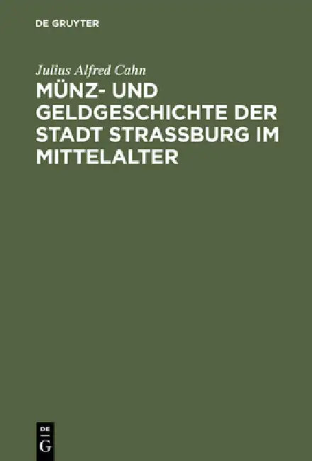 Münz- Und Geldgeschichte Der Stadt Strassburg Im Mittelalter (English, Julius Alfred Cahn)