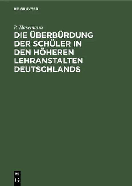 Die Überbürdung Der Schüler in Den Höheren Lehranstalten Deutschlands (English, P. Hasemann)