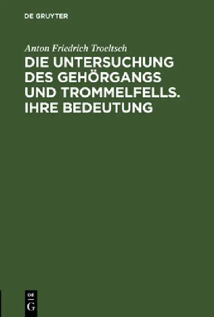 Die Untersuchung des Gehörgangs und Trommelfells. Ihre Bedeutung (English, Anton Friedrich Troeltsch)