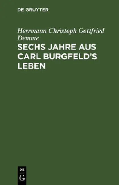 Sechs Jahre aus Carl Burgfeld's Leben (English, Herrmann Christoph Gottfried Demme)