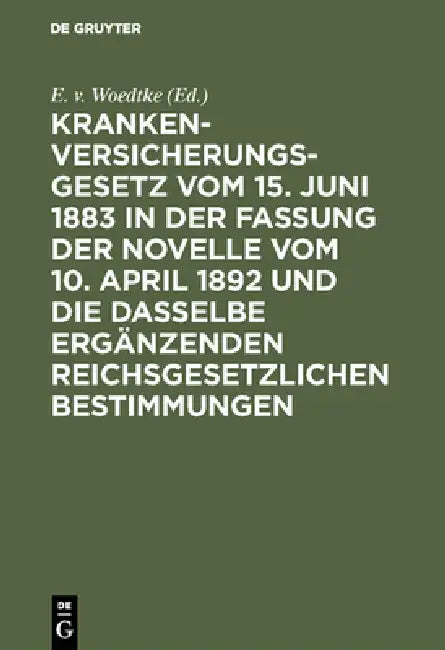 Krankenversicherungsgesetz Vom 15. Juni 1883 in Der Fassung Der Novelle Vom 10. April 1892 Und Die D (English, E. V. Woedtke)