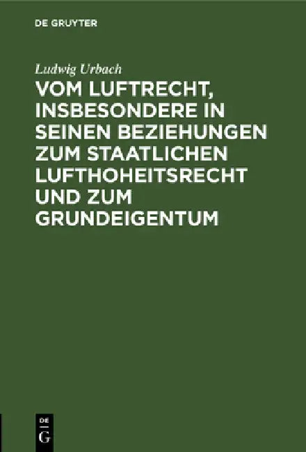 Vom Luftrecht, Insbesondere in Seinen Beziehungen Zum Staatlichen Lufthoheitsrecht Und Zum Grundeige (English, Ludwig Urbach)