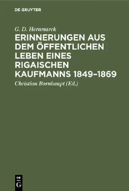 Erinnerungen aus dem öffentlichen Leben eines Rigaischen Kaufmanns 1849-1869 (English, G. D. Hernmarck | Christian Bornhaupt)