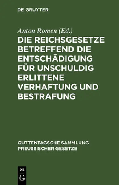 Die Reichsgesetze Betreffend Die Entschädigung Für Unschuldig Erlittene Verhaftung Und Bestrafung (English, Anton Romen)