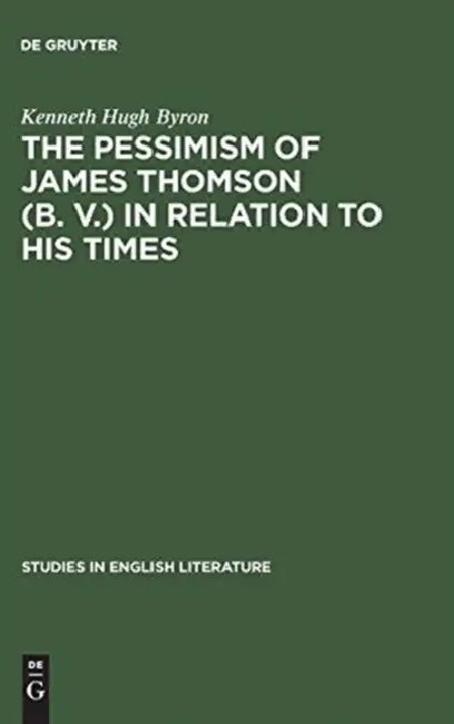 The Pessimism of James Thomson (B. V.) in Relation to His Times (English, Kenneth Hugh Byron)