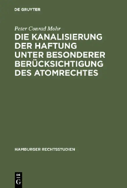 Die Kanalisierung der Haftung unter besonderer Berücksichtigung des Atomrechtes (English, Peter Conrad Mohr)