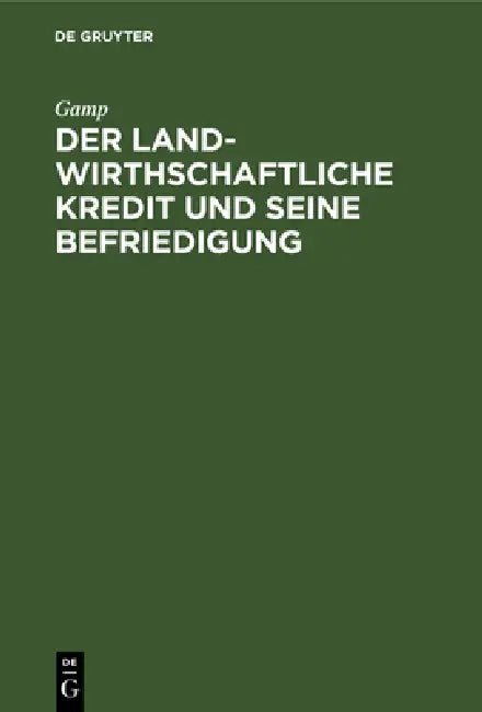 Der Landwirthschaftliche Kredit Und Seine Befriedigung (English, Gamp)