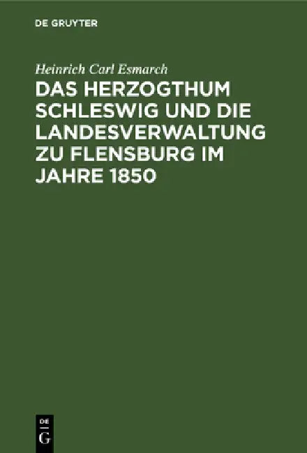 Das Herzogthum Schleswig Und Die Landesverwaltung Zu Flensburg Im Jahre 1850 (English, Heinrich Carl Esmarch)