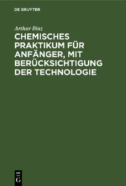 Chemisches Praktikum Für Anfänger, Mit Berücksichtigung Der Technologie (English, Arthur Binz)