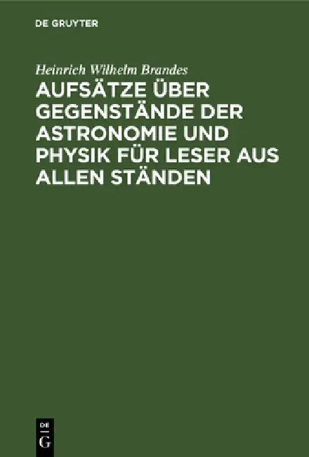 Aufsätze Über Gegenstände Der Astronomie Und Physik Für Leser Aus Allen Ständen (English, Heinrich Wilhelm Brandes)