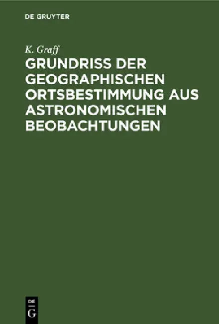 Grundriss der geographischen Ortsbestimmung aus astronomischen Beobachtungen (English, K. Graff)
