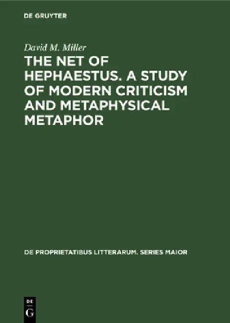 The Net of Hephaestus. a Study of Modern Criticism and Metaphysical Metaphor (English, David M. Miller)