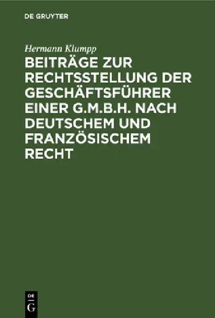 Beiträge Zur Rechtsstellung Der Geschäftsführer Einer G.M.B.H. Nach Deutschem Und Französischem Rech (English, Hermann Klumpp)