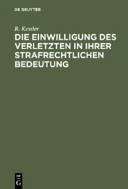 Die Einwilligung des Verletzten in ihrer strafrechtlichen Bedeutung (English, R. Kessler)