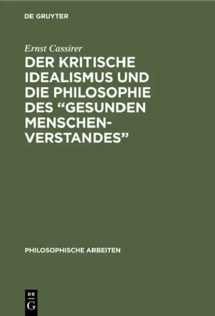 Der Kritische Idealismus Und Die Philosophie Des "Gesunden Menschenverstandes" (English, Ernst Cassirer)