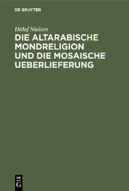 Die Altarabische Mondreligion Und Die Mosaische Ueberlieferung (English, Ditlef Nielsen)