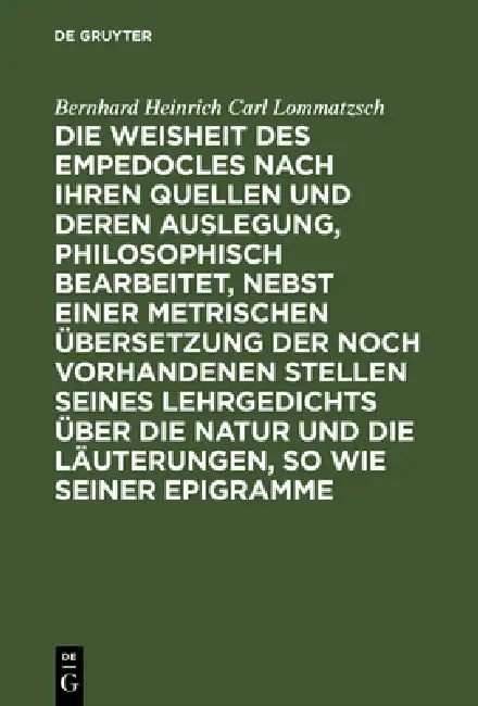 Die Weisheit Des Empedocles Nach Ihren Quellen Und Deren Auslegung, Philosophisch Bearbeitet, Nebst (English, Bernhard Heinrich Carl Lommatzsch)