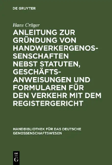 Anleitung Zur Gründung Von Handwerkergenossenschaften Nebst Statuten, Geschäftsanweisungen Und Formu (English, Hans Crüger)