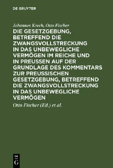 Die Gesetzgebung, betreffend die Zwangsvollstreckung in das unbewegliche Vermögen im Reiche und in P (English, Johannes Krech | Otto Fischer | Otto Fischer)