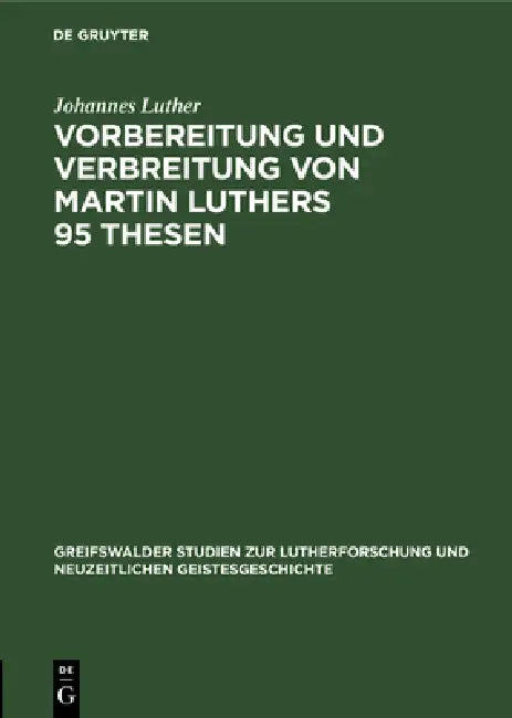 Vorbereitung Und Verbreitung Von Martin Luthers 95 Thesen (English, Johannes Luther)