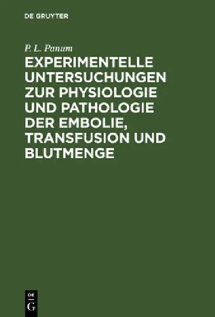 Experimentelle Untersuchungen Zur Physiologie Und Pathologie Der Embolie, Transfusion Und Blutmenge (English, P. L. Panum)
