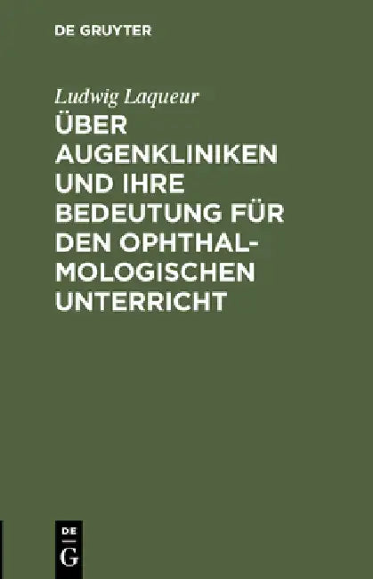 Über Augenkliniken und ihre Bedeutung für den ophthalmologischen Unterricht (English, Ludwig Laqueur)
