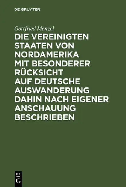 Die Vereinigten Staaten von Nordamerika mit besonderer Rücksicht auf deutsche Auswanderung dahin nac (English, Gottfried Menzel)