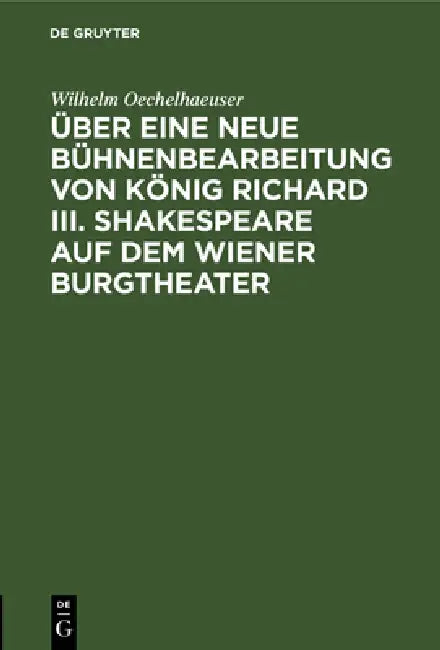 Über Eine Neue Bühnenbearbeitung Von König Richard III. Shakespeare Auf Dem Wiener Burgtheater (English, Wilhelm Oechelhaeuser)