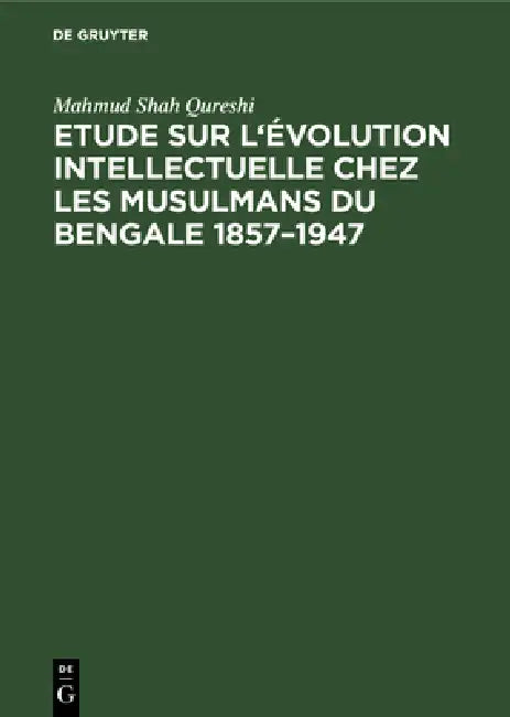 Etude sur l'évolution intellectuelle chez les musulmans du Bengale 1857-1947 (English, Mahmud Shah Qureshi)