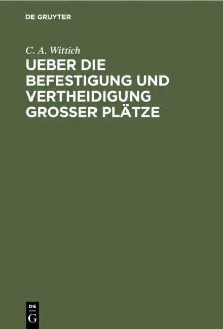 Ueber Die Befestigung Und Vertheidigung Grosser Plätze (English, C. A. Wittich)