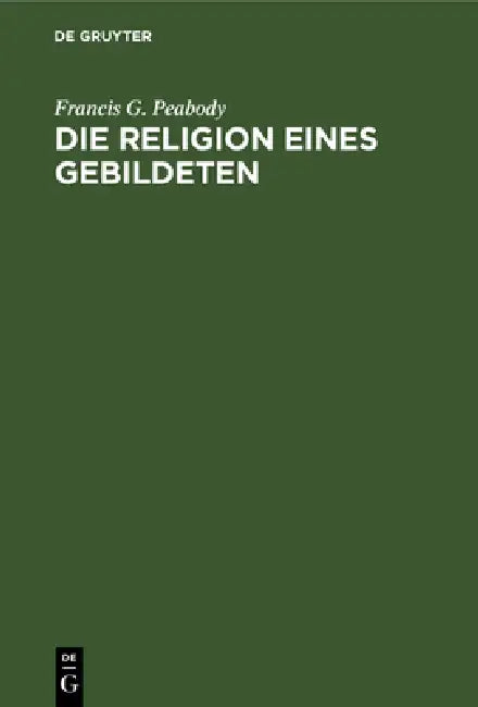 Die Religion eines Gebildeten (English, Francis G. Peabody | E. Müllenhoff)