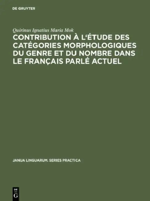 Contribution À l'Étude Des Catégories Morphologiques Du Genre Et Du Nombre Dans Le Français Parlé Ac (English, Quirinus Ignatius Maria Mok)
