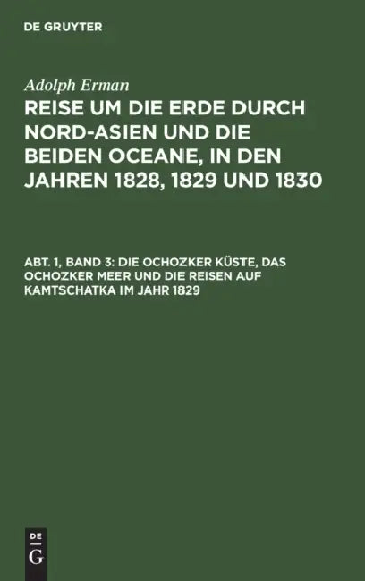 Die Ochozker Küste, Das Ochozker Meer Und Die Reisen Auf Kamtschatka Im Jahr 1829 (English, Adolph Erman)