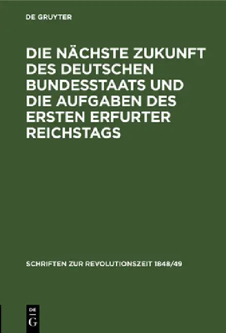 Die Nächste Zukunft Des Deutschen Bundesstaats Und Die Aufgaben Des Ersten Erfurter Reichstags (English, No Contributor)