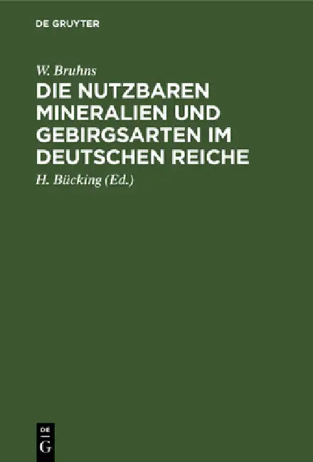 Die Nutzbaren Mineralien Und Gebirgsarten Im Deutschen Reiche (English, W. Bruhns | H. Bücking)