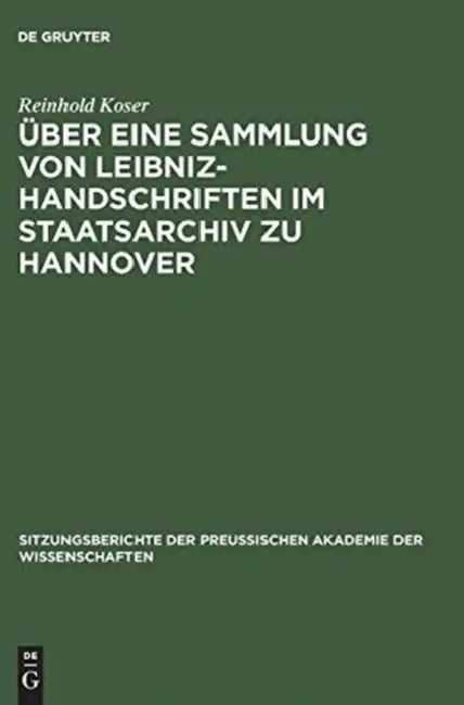 Über Eine Sammlung Von Leibniz-Handschriften Im Staatsarchiv Zu Hannover (English, Reinhold Koser)