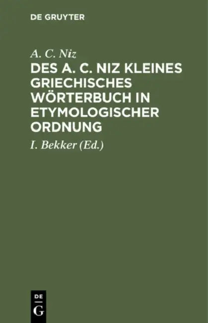 Des A. C. Niz Kleines Griechisches Wörterbuch in Etymologischer Ordnung (English, A. C. Niz | I. Bekker)