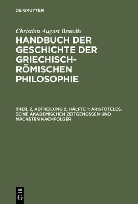 Handbuch der Geschichte der Griechisch-Römischen Philosophie, Theil 2, Abtheilung 2, Hälfte 1, Arist (English, Christian August Brandis)