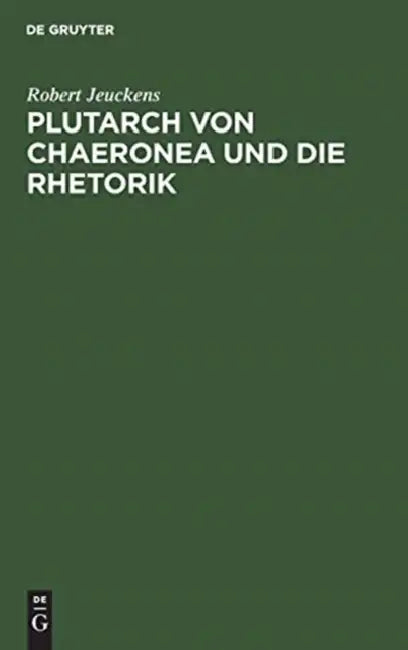 Plutarch Von Chaeronea Und Die Rhetorik (English, Robert Jeuckens)