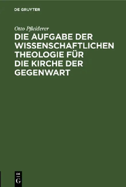 Die Aufgabe Der Wissenschaftlichen Theologie Für Die Kirche Der Gegenwart (English, Otto Pfleiderer)