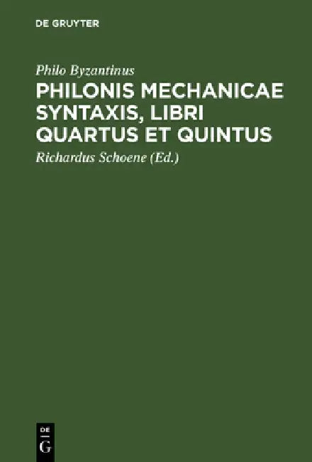 Philonis mechanicae syntaxis, libri quartus et quintus (English, Philo Byzantinus | Richardus Schoene)