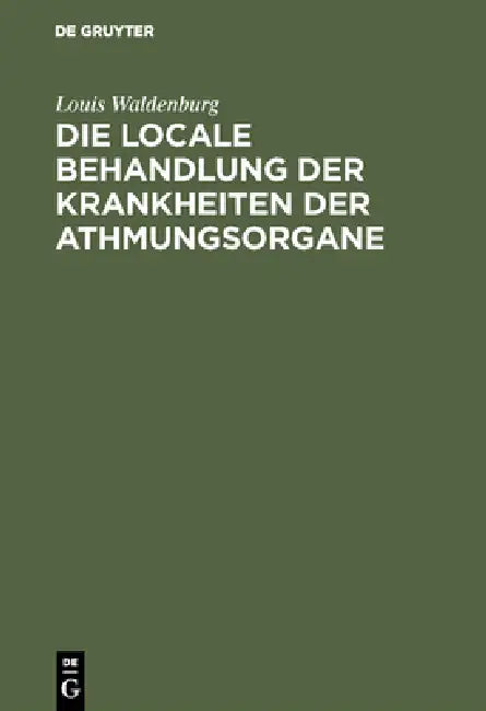Die Locale Behandlung Der Krankheiten Der Athmungsorgane (English, Louis Waldenburg)
