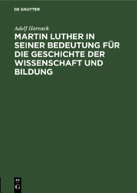Martin Luther in Seiner Bedeutung Für Die Geschichte Der Wissenschaft Und Bildung (English, Adolf Harnack)